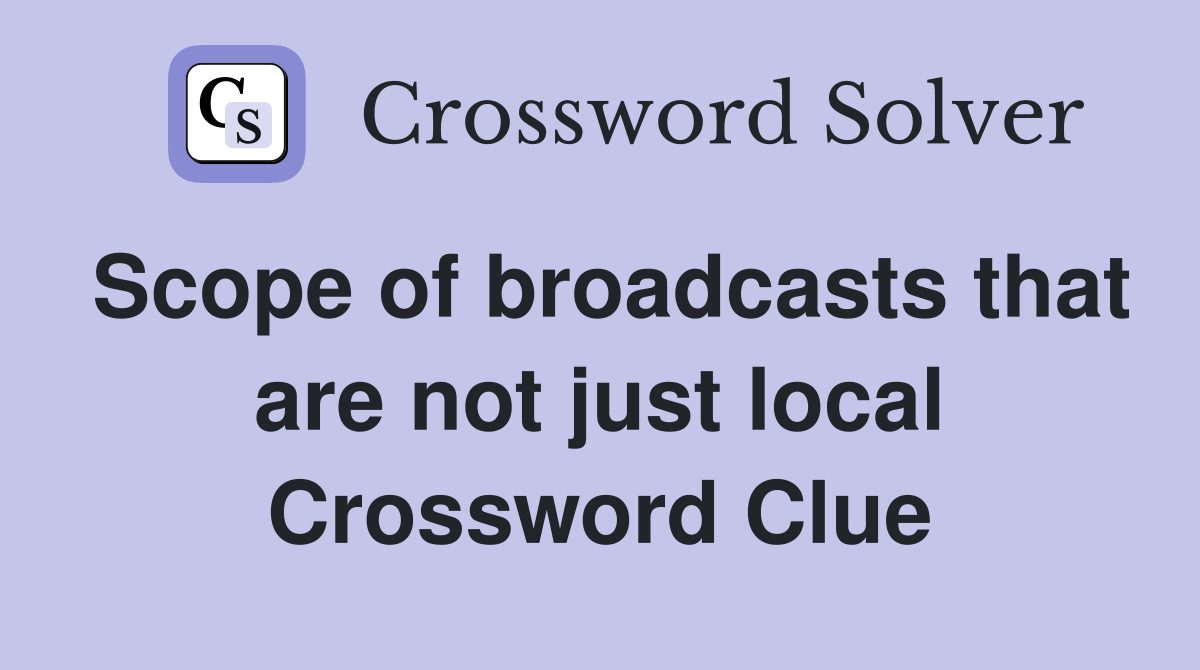 Scope of broadcasts that are not just local Crossword Clue