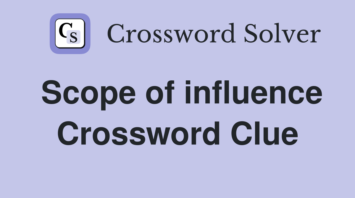 Scope of influence Crossword Clue