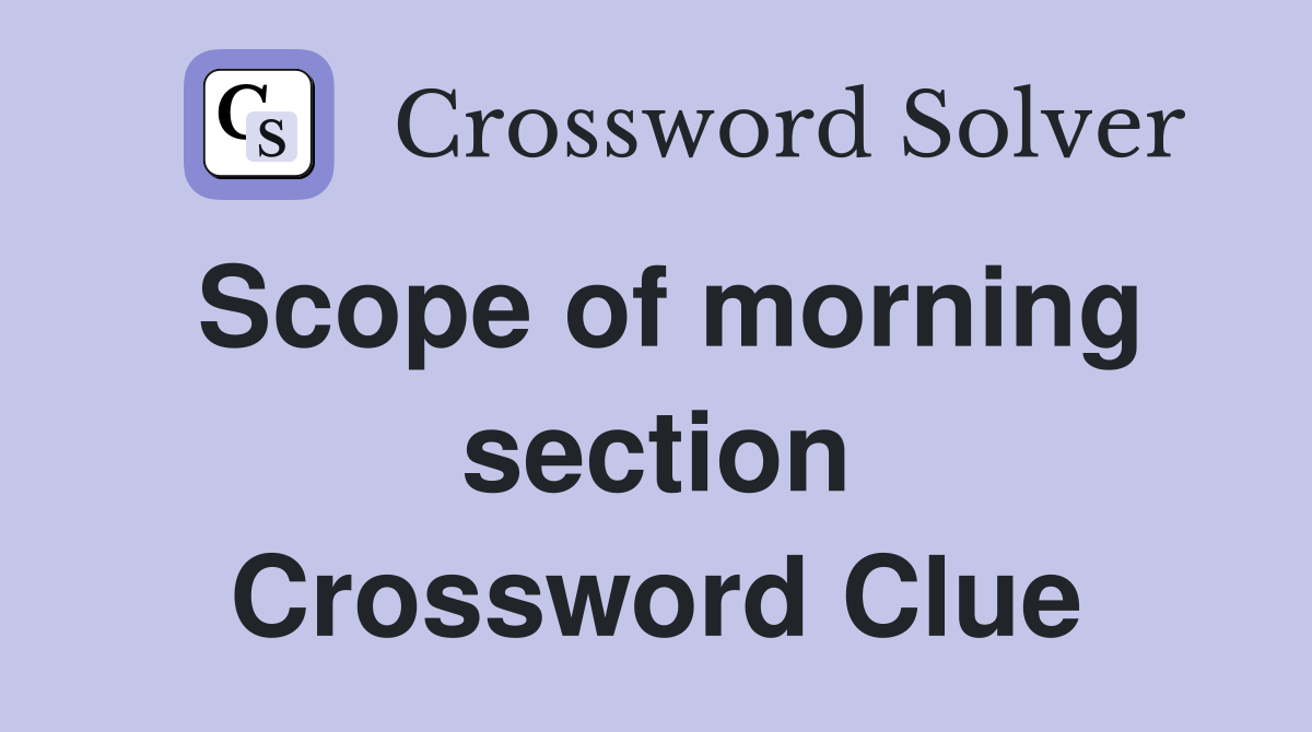 Scope of morning section Crossword Clue