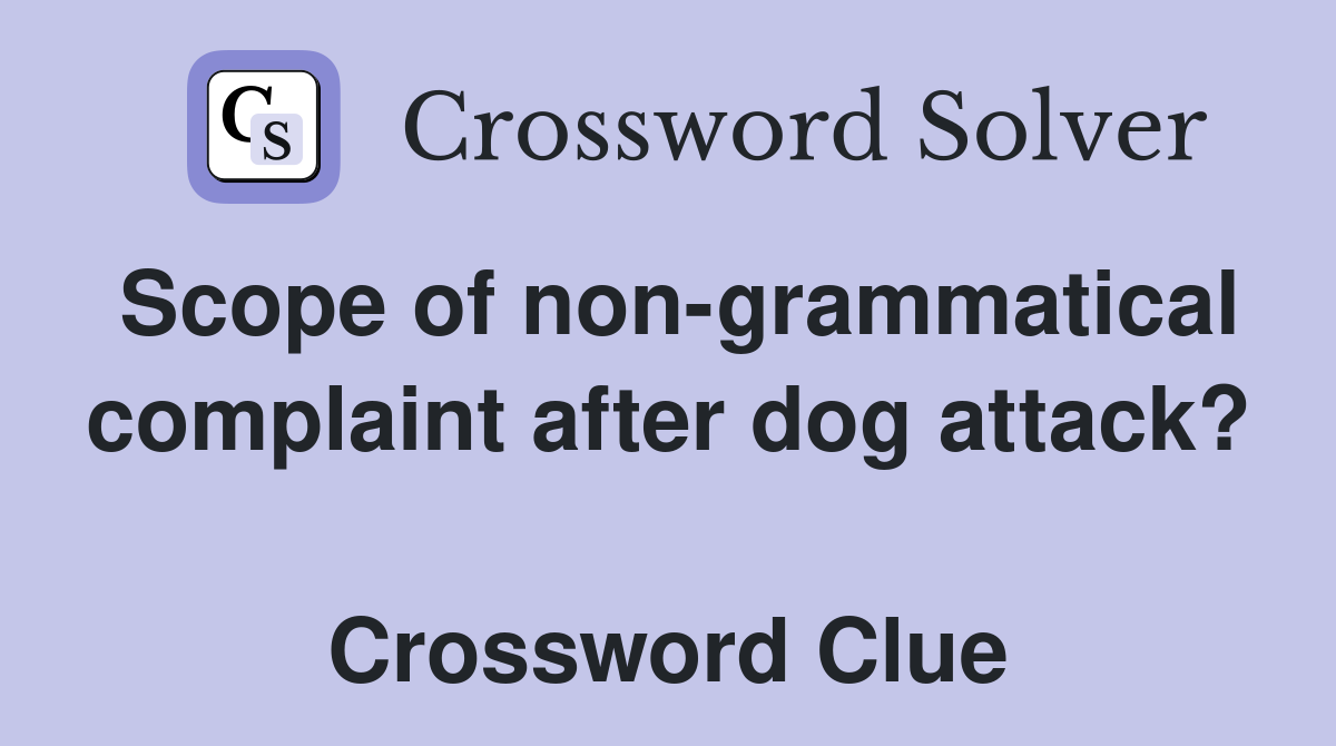 Scope of non-grammatical complaint after dog attack?  Crossword Clue