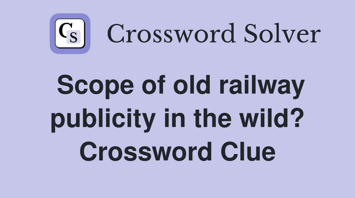 Scope of old railway publicity in the wild? Crossword Clue