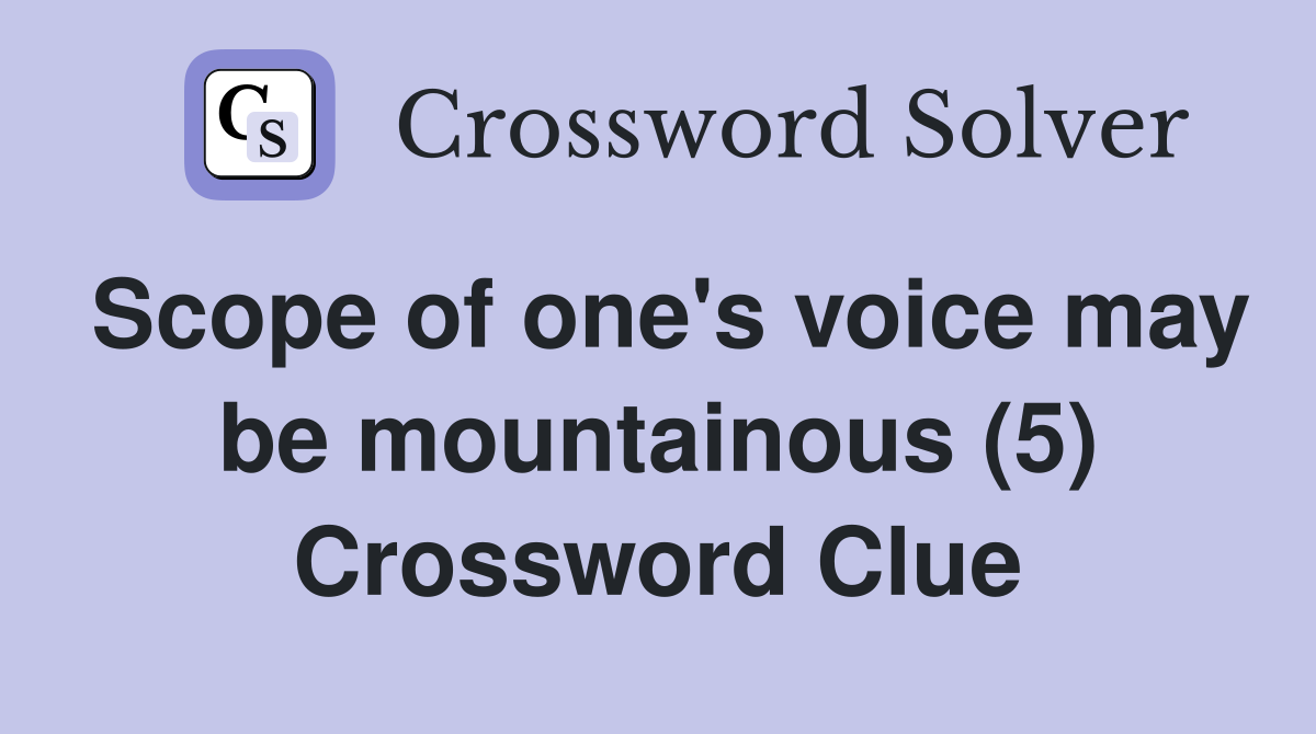 Scope of one's voice may be mountainous (5) Crossword Clue