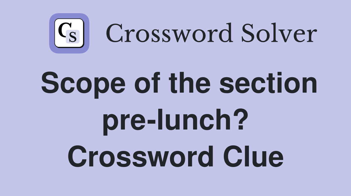 Scope of the section pre-lunch? Crossword Clue