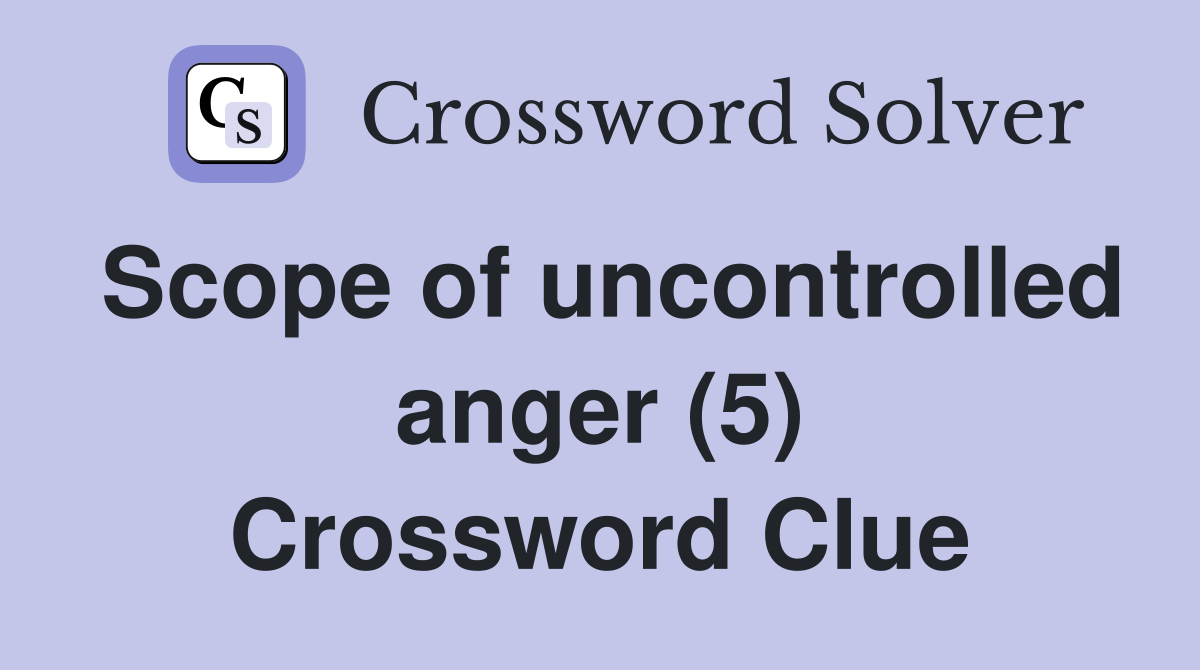 Scope of uncontrolled anger (5) Crossword Clue