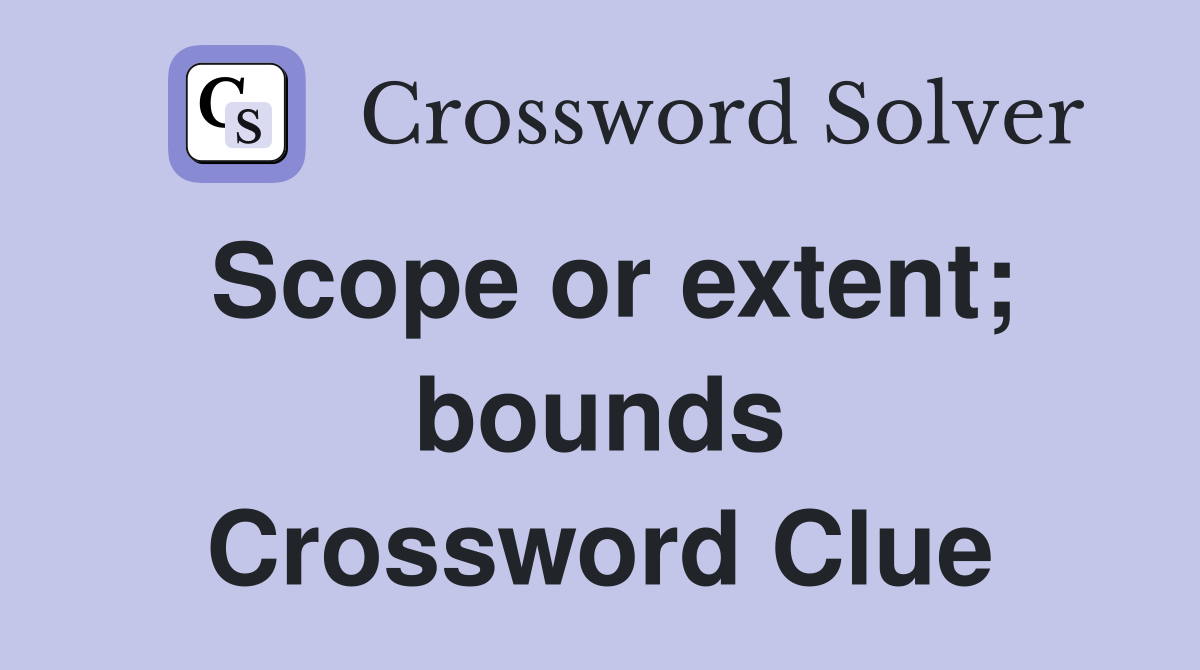 Scope or extent; bounds Crossword Clue