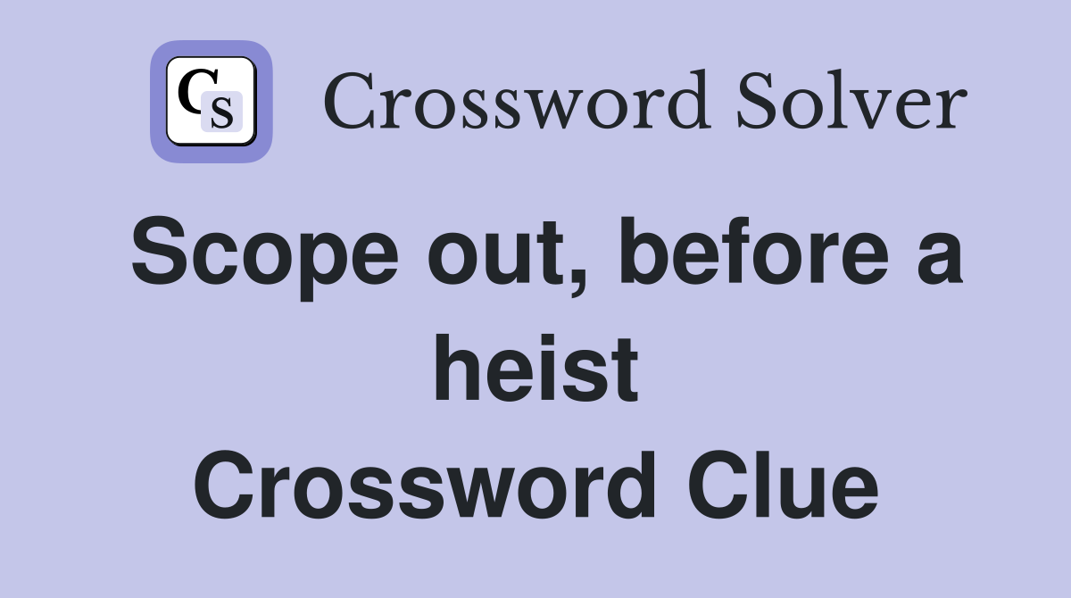 Scope out, before a heist Crossword Clue