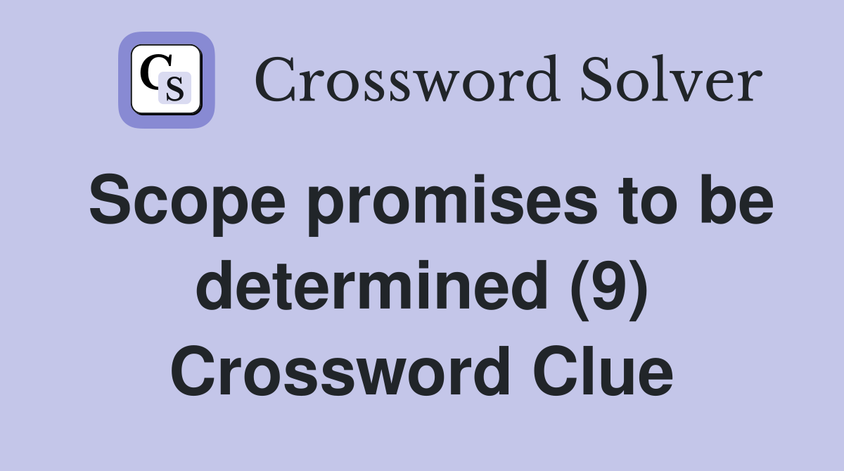 Scope promises to be determined (9) Crossword Clue
