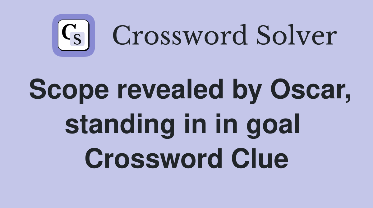 Scope revealed by Oscar, standing in in goal  Crossword Clue
