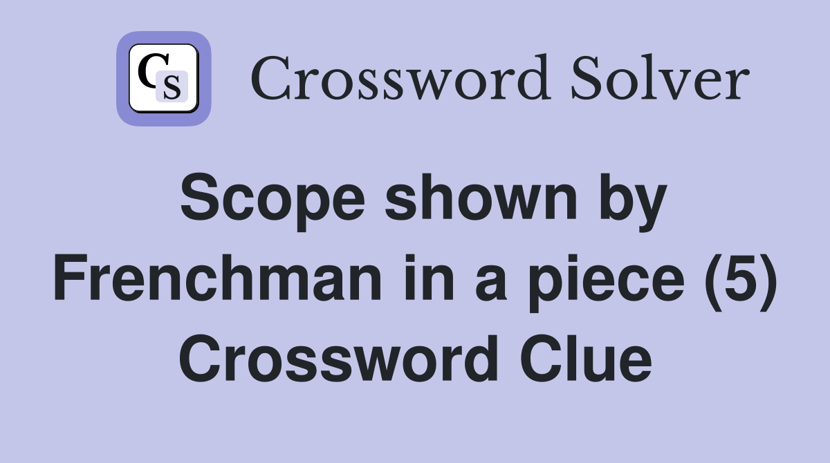 Scope shown by Frenchman in a piece (5) Crossword Clue