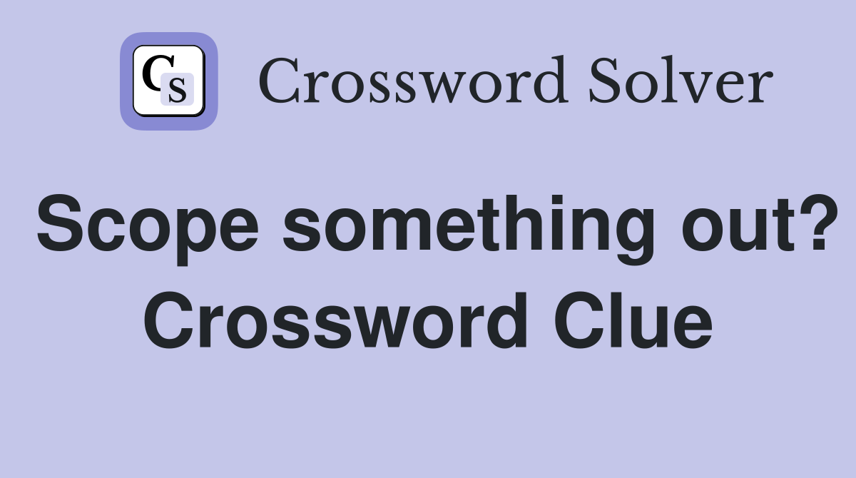 Scope something out? Crossword Clue