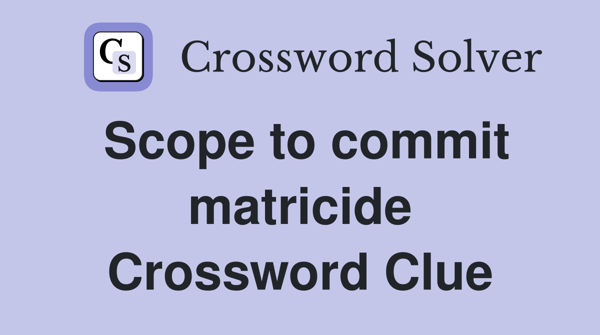 Scope to commit matricide Crossword Clue