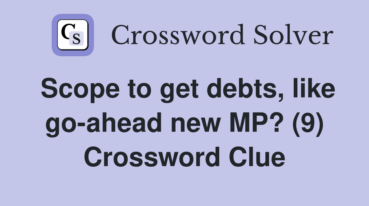 Scope to get debts, like go-ahead new MP? (9) Crossword Clue