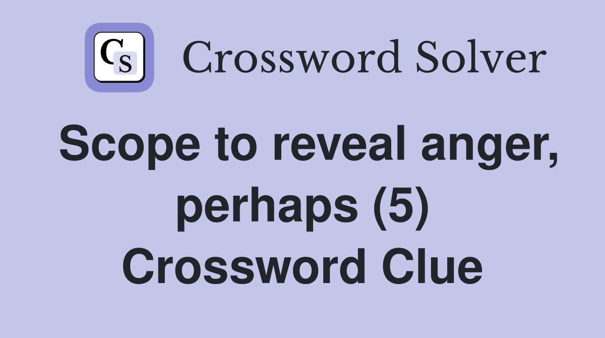 Scope to reveal anger, perhaps (5) Crossword Clue