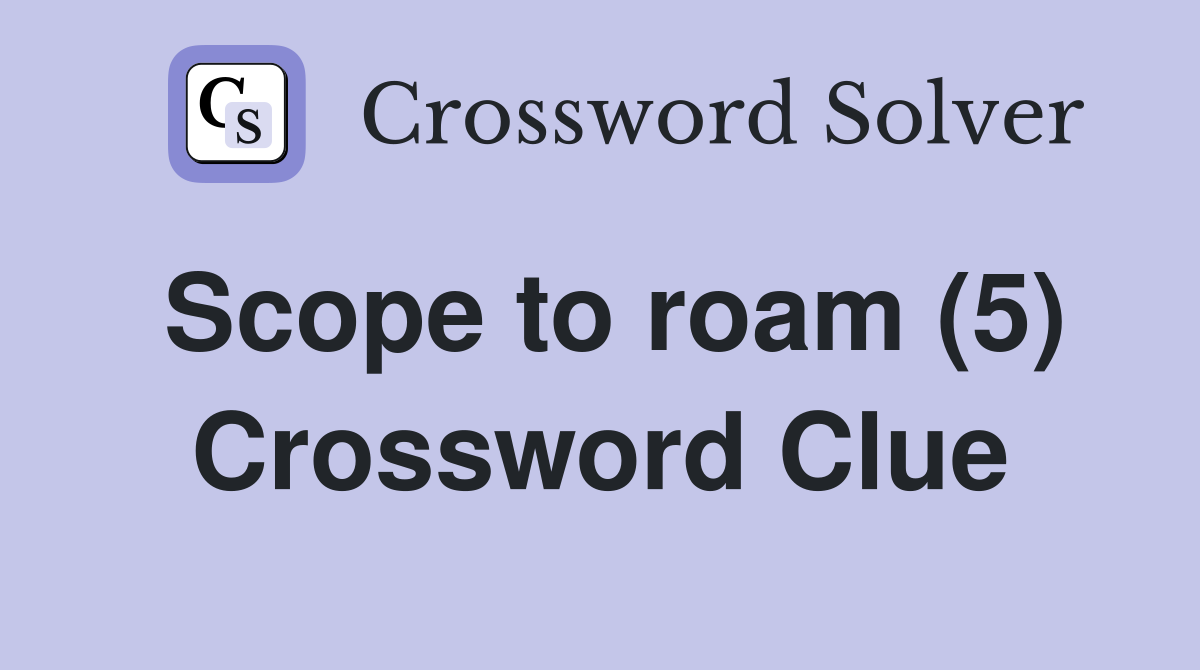 Scope to roam (5) Crossword Clue