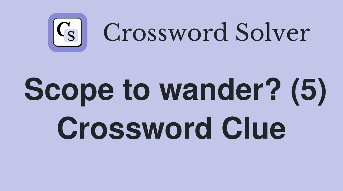 Scope to wander? (5) Crossword Clue