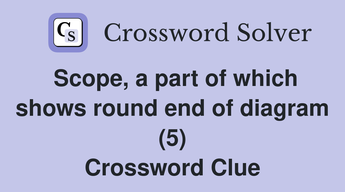 Scope, a part of which shows round end of diagram (5) Crossword Clue