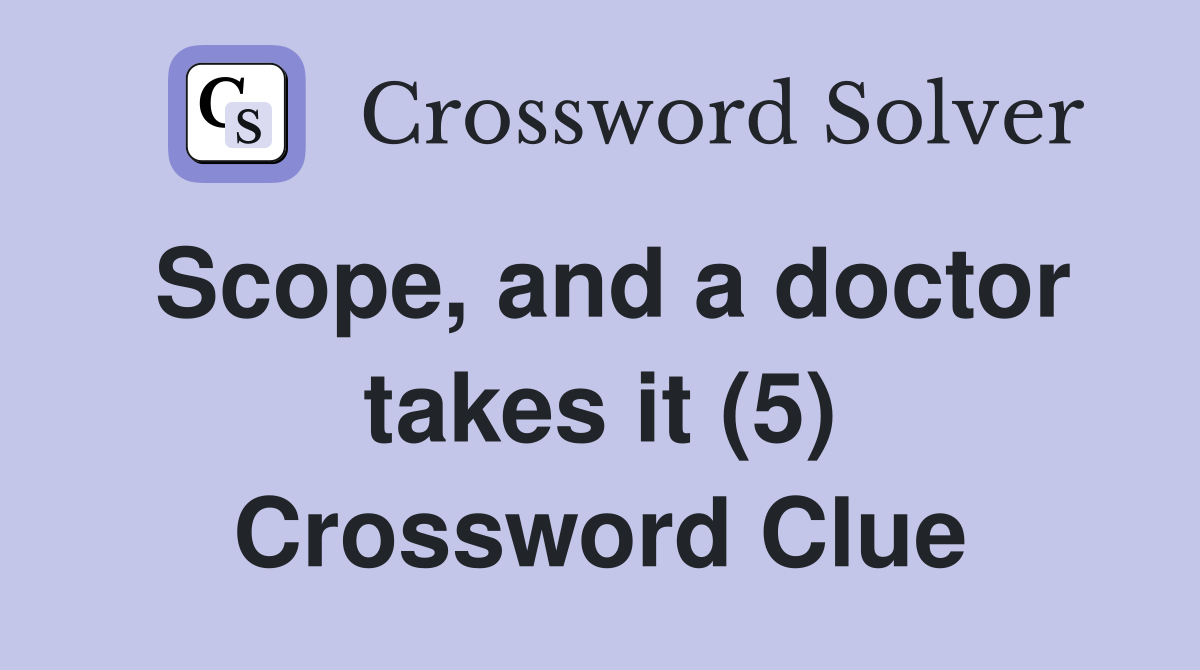 Scope, and a doctor takes it (5) Crossword Clue