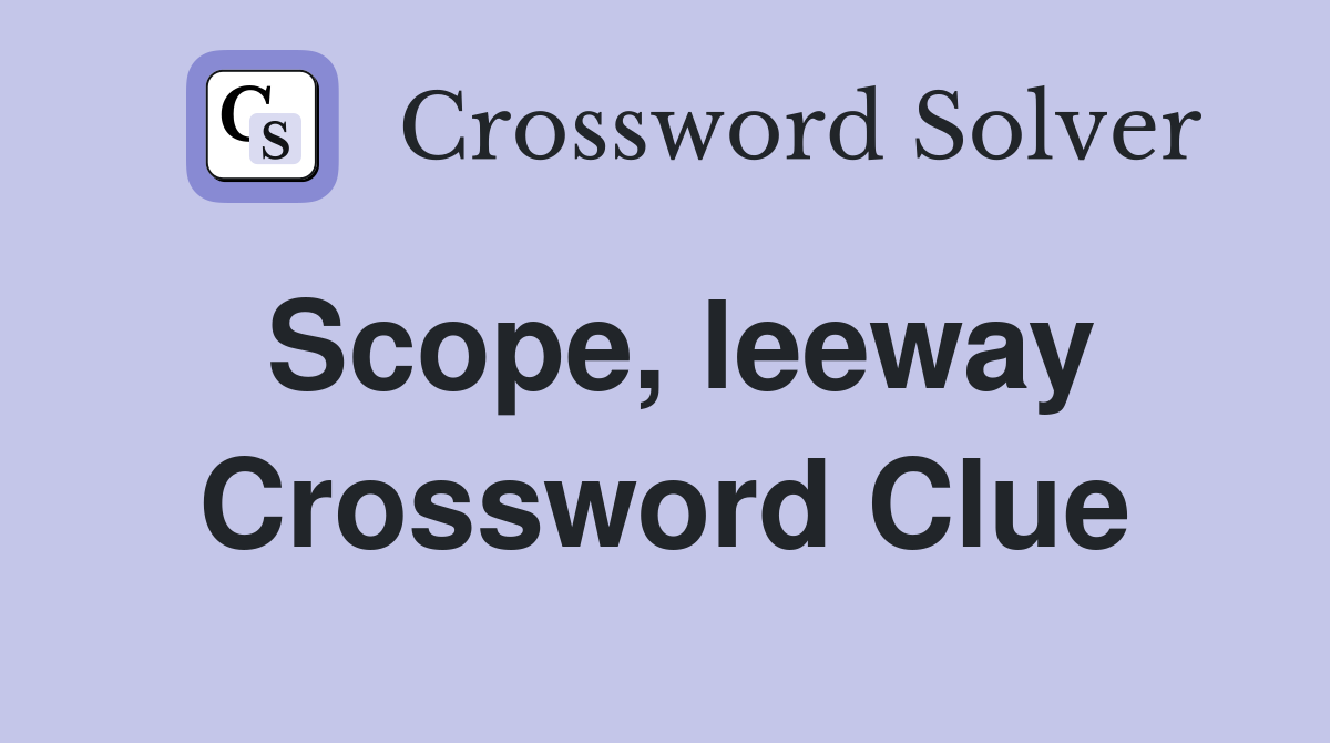 Scope, leeway Crossword Clue
