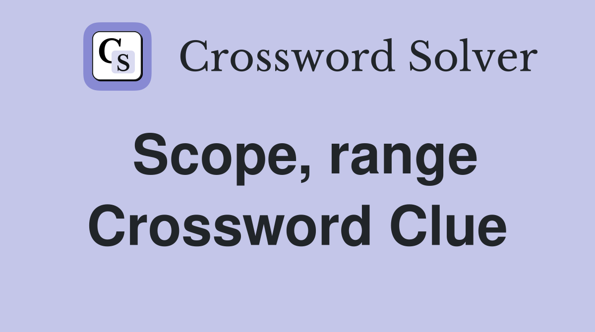 Scope, range Crossword Clue