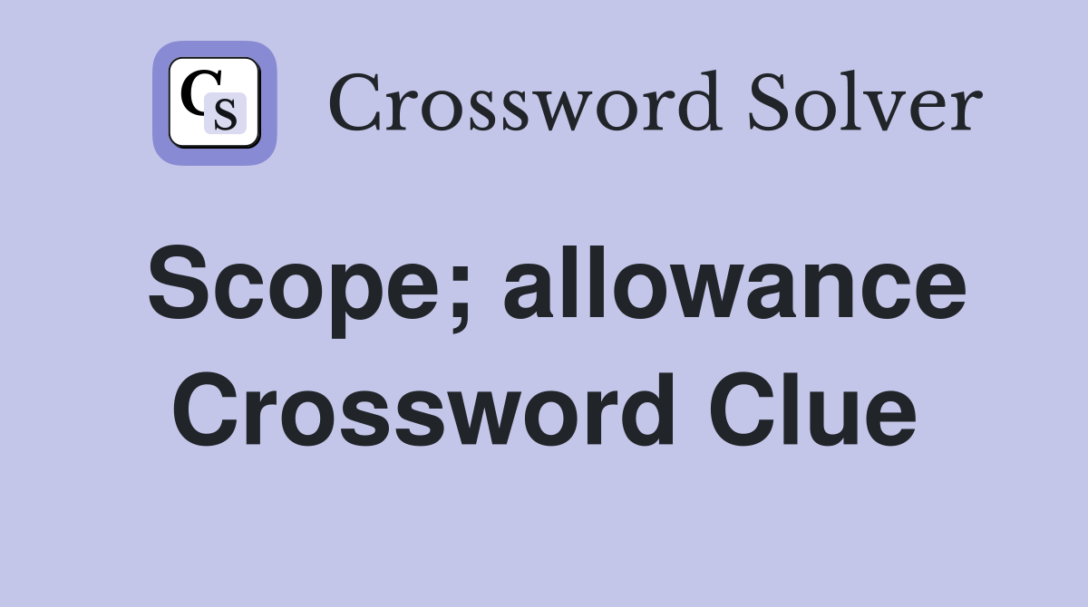 Scope; allowance Crossword Clue