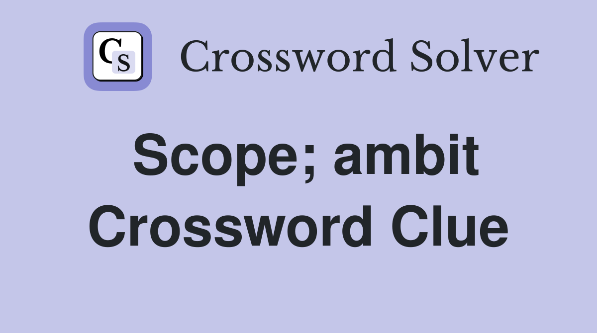 Scope; ambit Crossword Clue