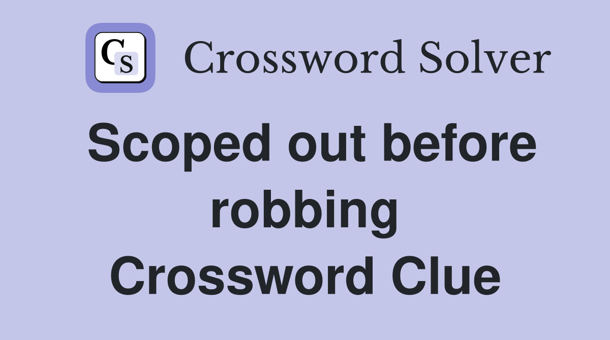 Scoped out before robbing Crossword Clue