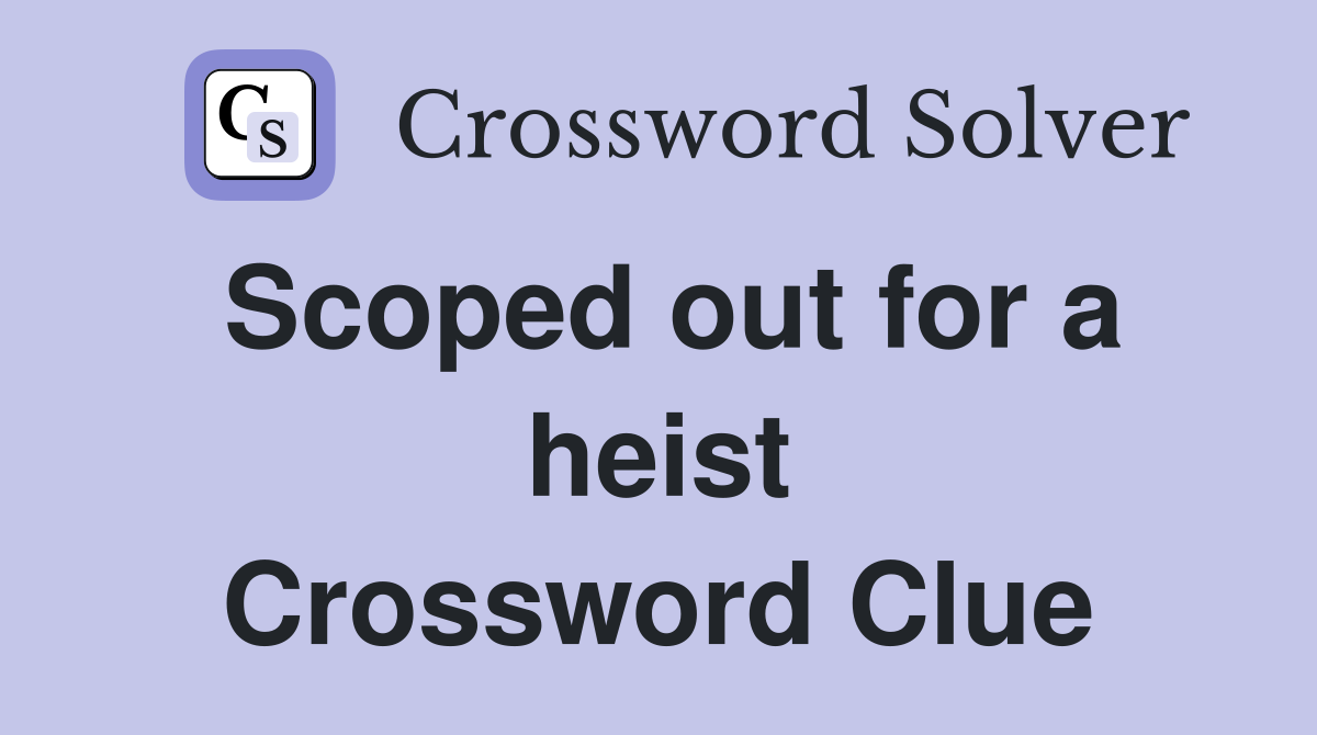 Scoped out for a heist Crossword Clue