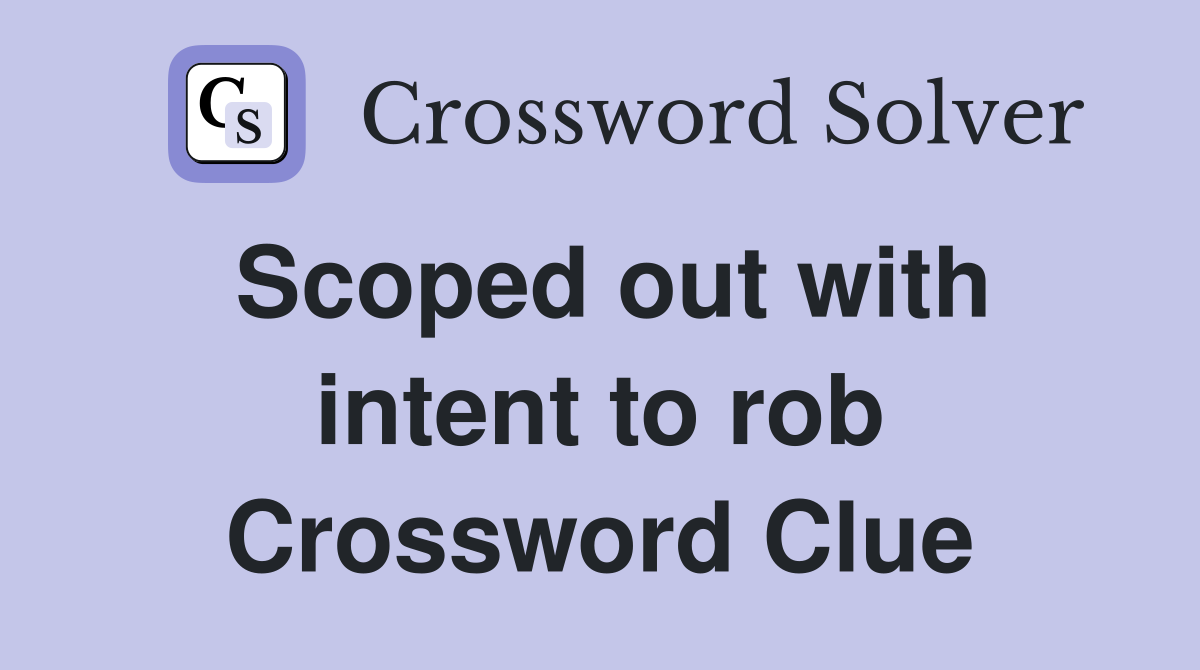 Scoped out with intent to rob Crossword Clue
