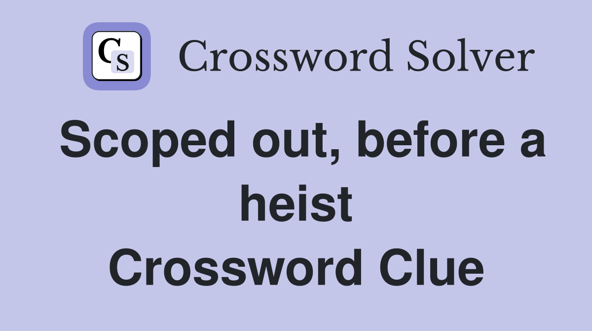 Scoped out, before a heist Crossword Clue