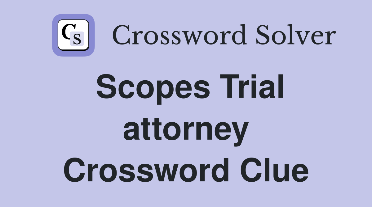 Scopes Trial attorney Crossword Clue