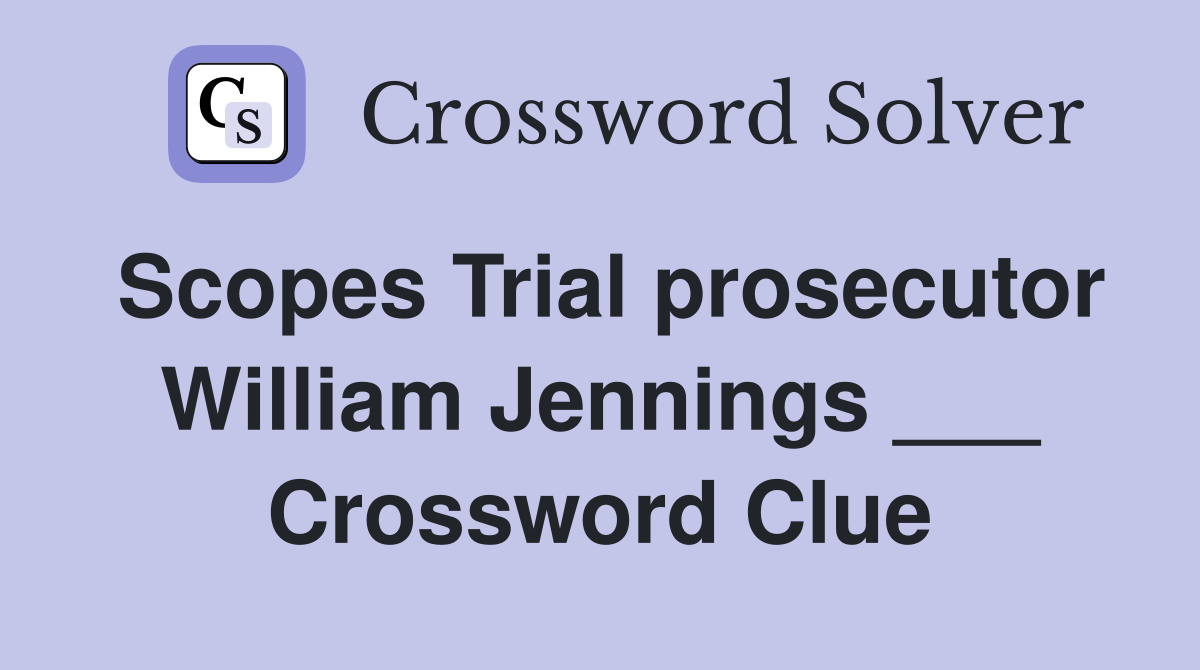 Scopes Trial prosecutor William Jennings ___ Crossword Clue
