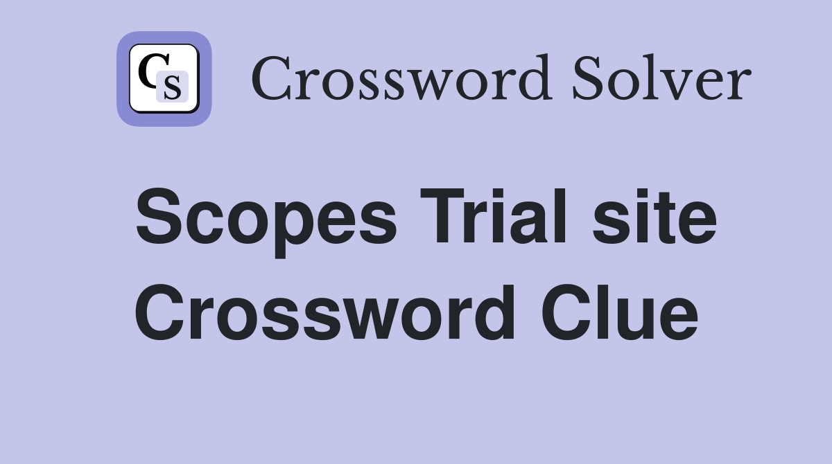 Scopes Trial site Crossword Clue