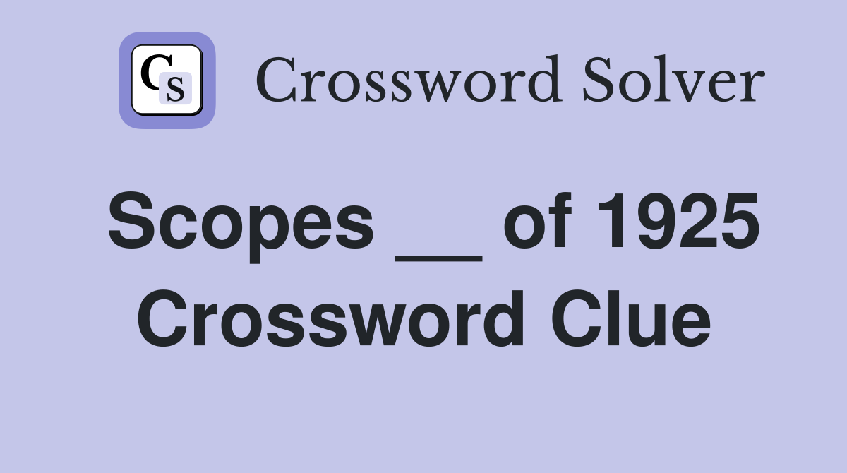 Scopes __ of 1925 Crossword Clue