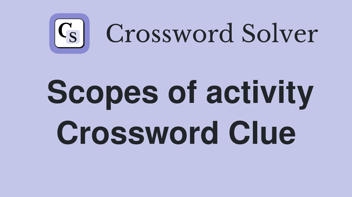 Scopes of activity Crossword Clue