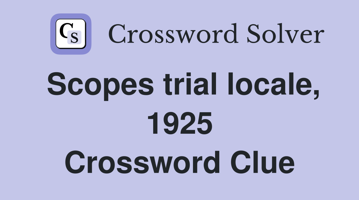 Scopes trial locale, 1925 Crossword Clue