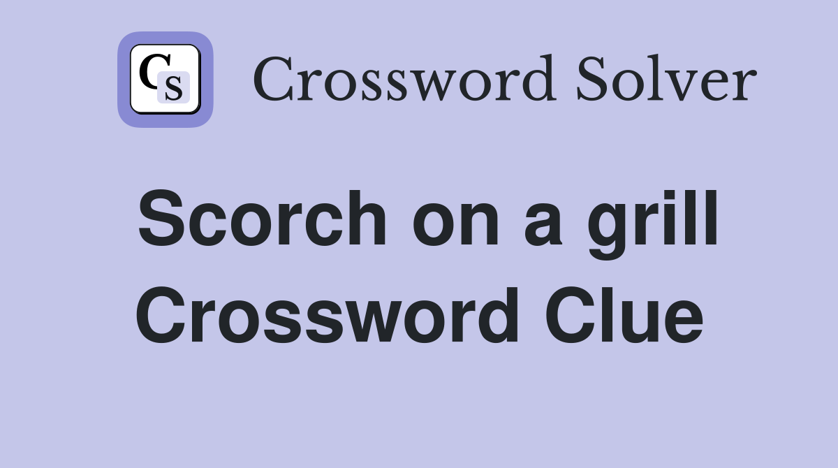 Scorch on a grill Crossword Clue