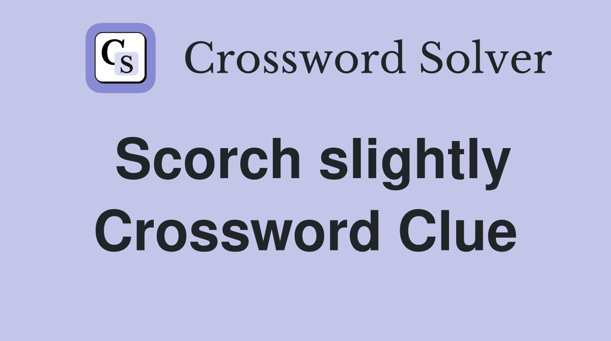 Scorch slightly Crossword Clue