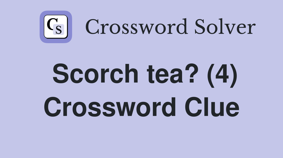 Scorch tea? (4) Crossword Clue