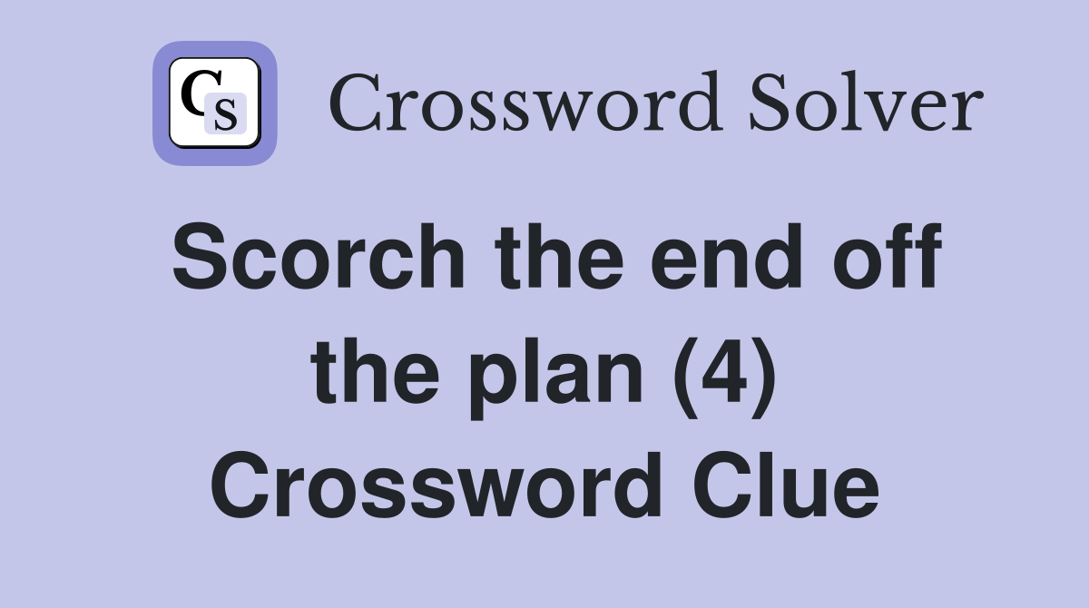 Scorch the end off the plan (4) Crossword Clue