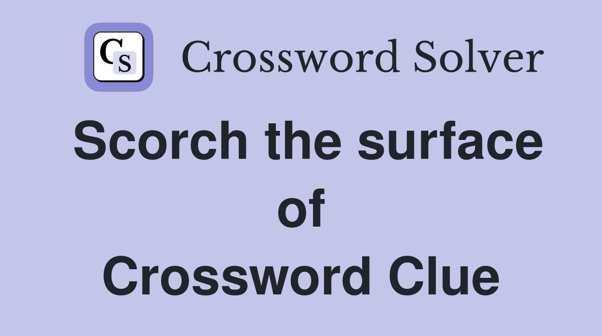Scorch the surface of Crossword Clue