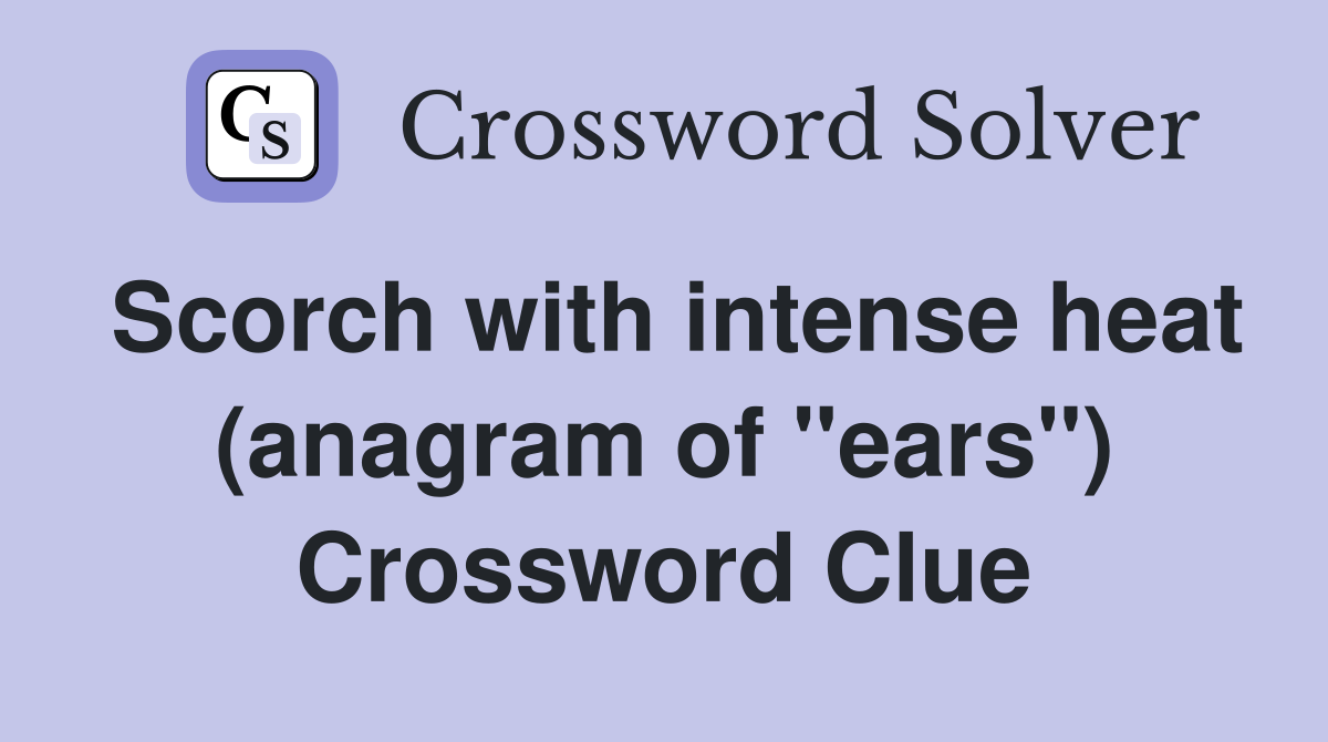 Scorch with intense heat (anagram of "ears") Crossword Clue