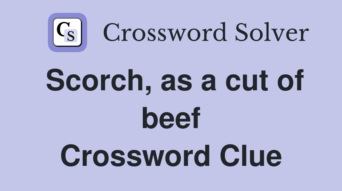 Scorch, as a cut of beef Crossword Clue
