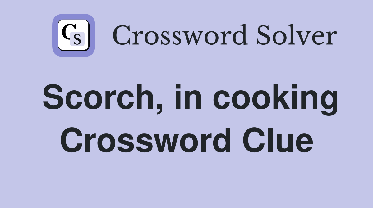 Scorch, in cooking Crossword Clue