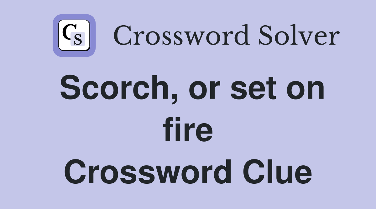 Scorch, or set on fire Crossword Clue