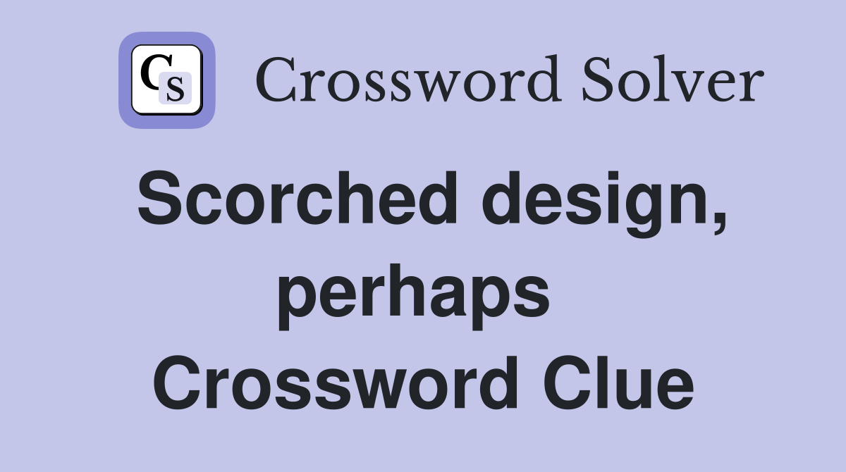Scorched design, perhaps  Crossword Clue