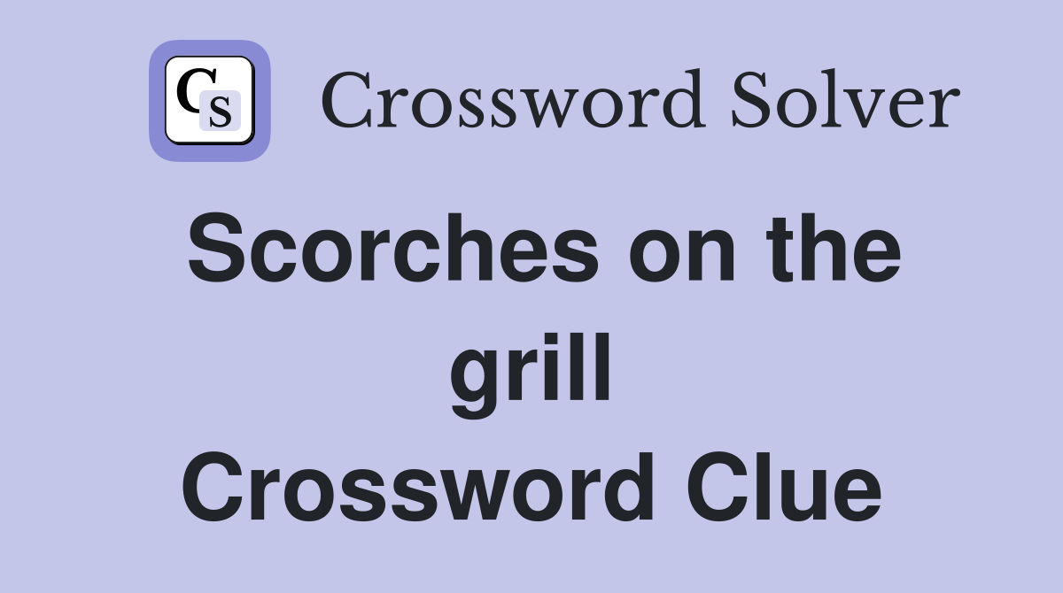 Scorches on the grill Crossword Clue