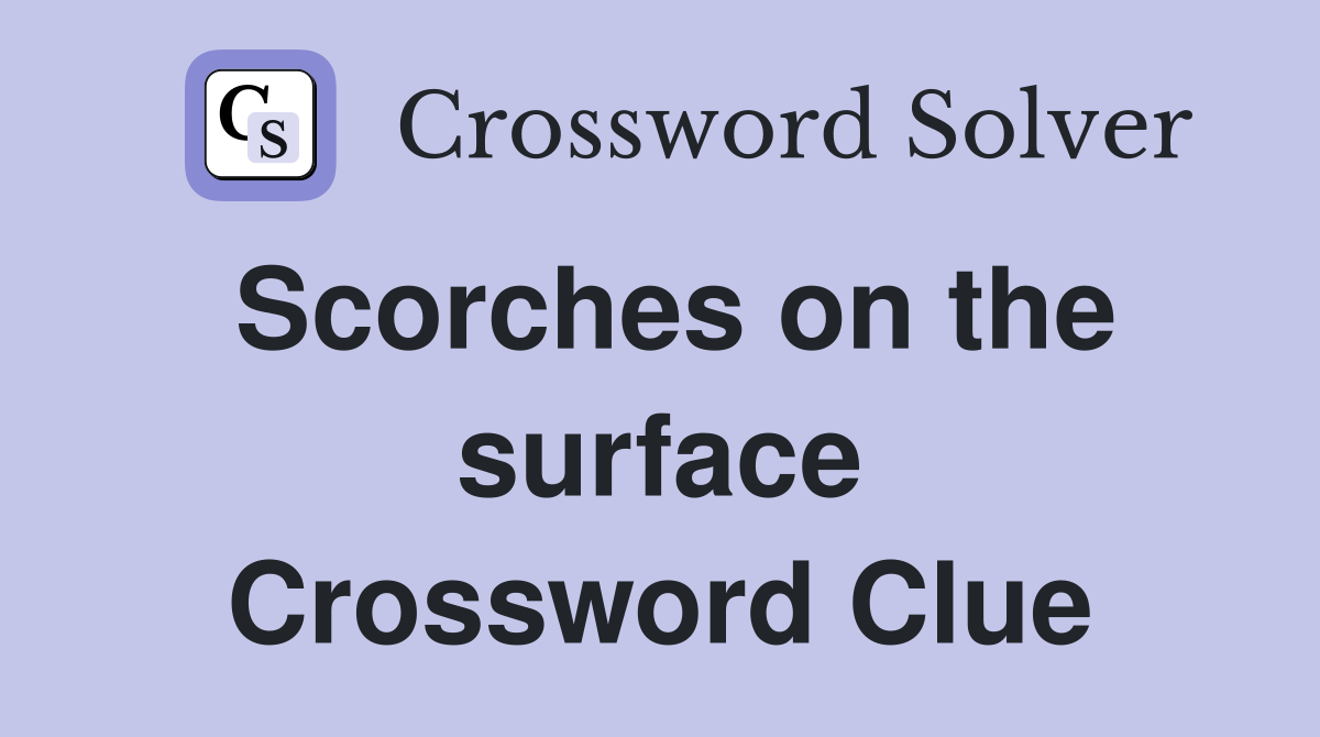 Scorches on the surface Crossword Clue