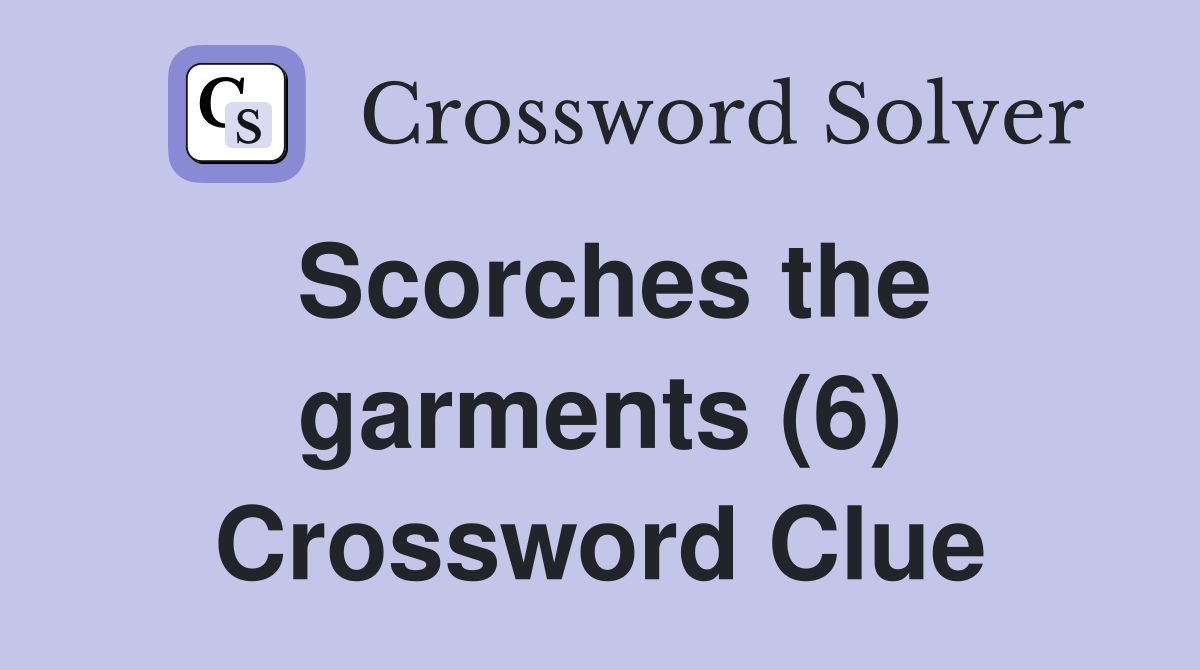 Scorches the garments (6) Crossword Clue