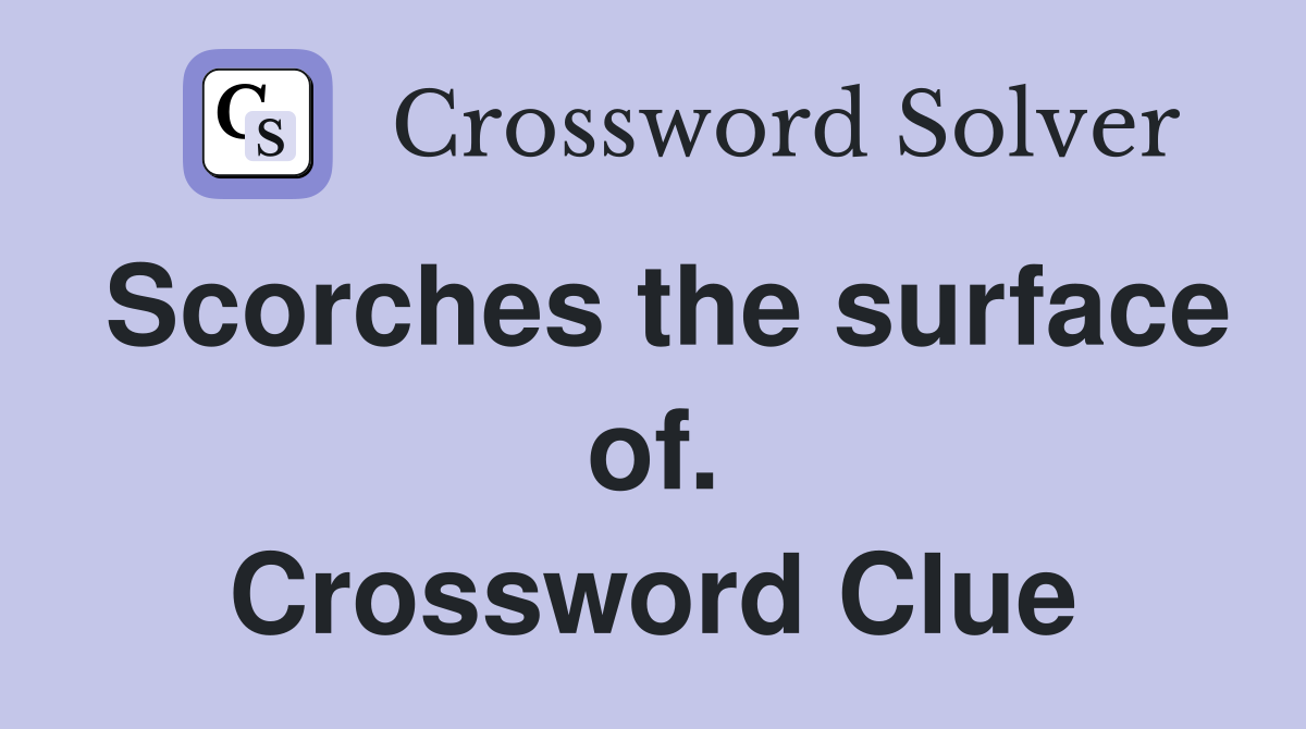 Scorches the surface of. Crossword Clue