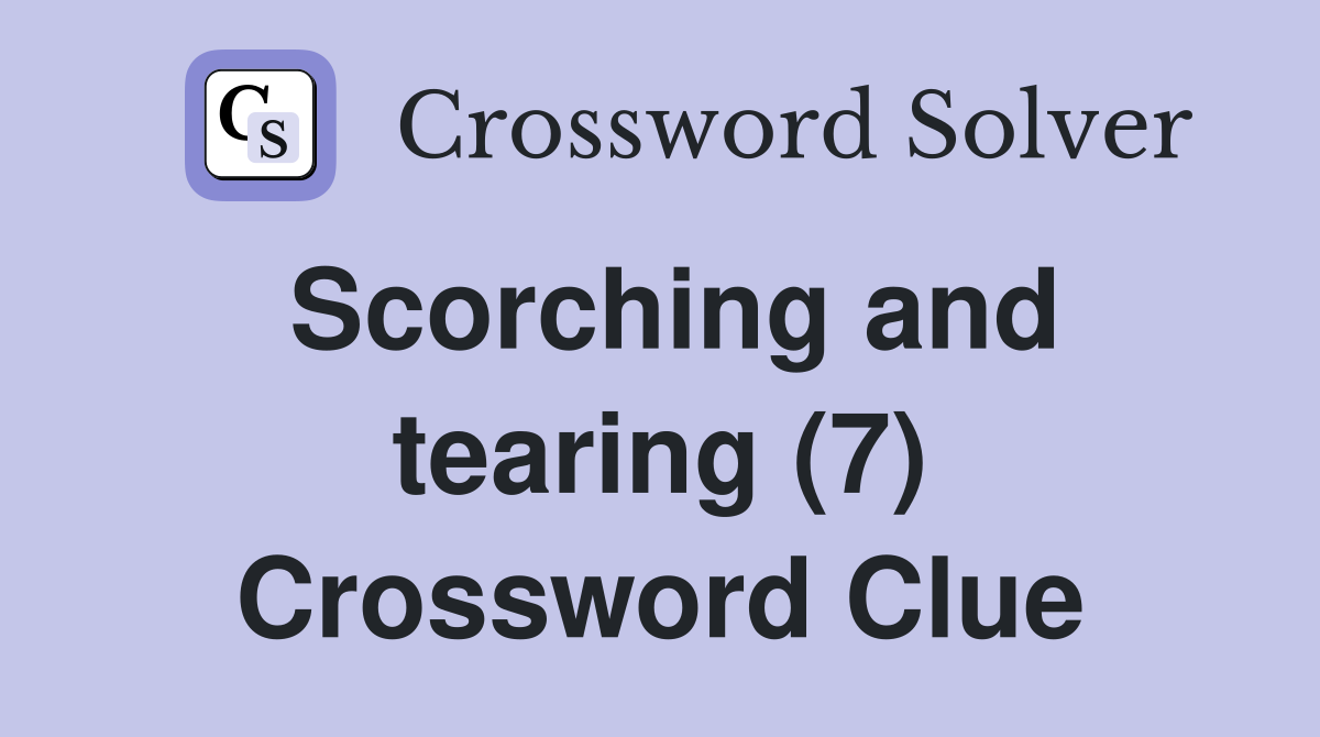 Scorching and tearing (7) Crossword Clue